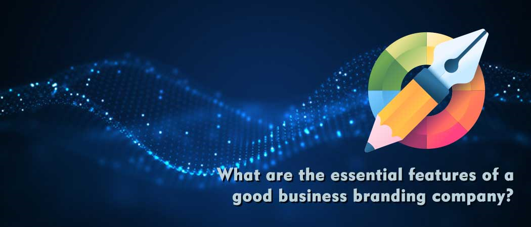 What are the essential features of a good business branding company